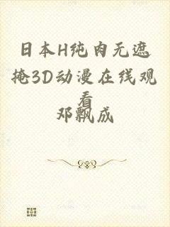 日本H纯肉无遮掩3D动漫在线观看