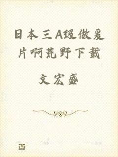 日本三A级做爰片啊荒野下载
