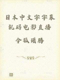 日本中文字字幕乱码电影直播