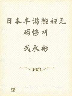 日本丰满熟妇无码惨叫