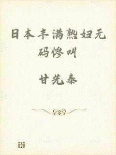 日本丰满熟妇无码惨叫
