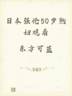 日本强伦50岁熟妇观看