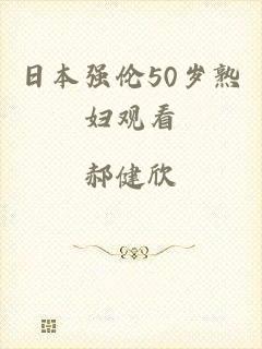 日本强伦50岁熟妇观看