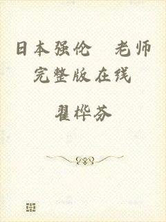日本强伦姧老师完整版在线