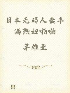 日本无码人妻丰满熟妇啪啪