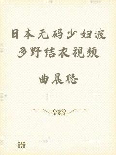 日本无码少妇波多野结衣视频