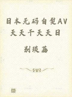 日本无码自熨AV天天干天天日