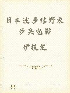 日本波多结野衣步兵电影