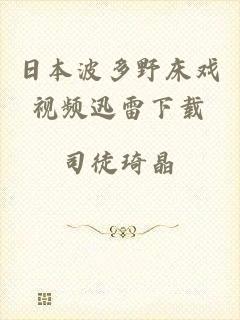 日本波多野床戏视频迅雷下载