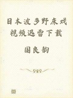 日本波多野床戏视频迅雷下载