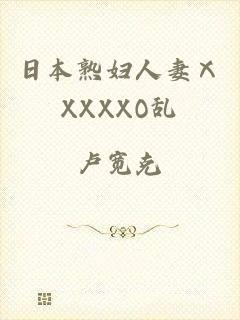 日本熟妇人妻ⅩXXXXO乱