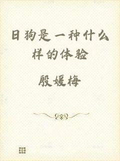 日狗是一种什么样的体验