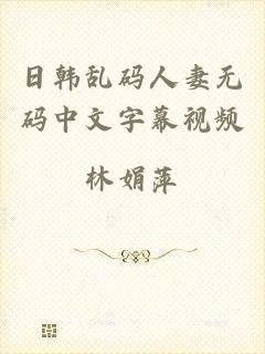 日韩乱码人妻无码中文字幕视频