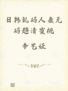 日韩乱码人妻无码超清蜜桃