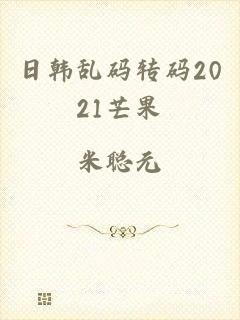 日韩乱码转码2021芒果