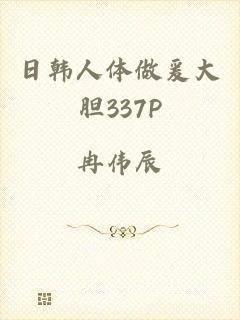 日韩人体做爰大胆337P