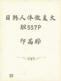 日韩人体做爰大胆337P