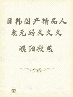 日韩国产精品人妻无码久久久