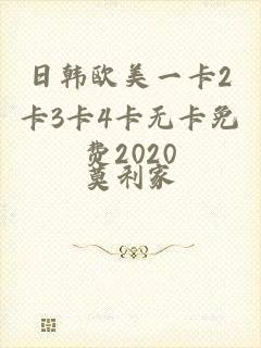 日韩欧美一卡2卡3卡4卡无卡免费2020