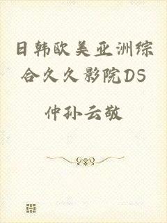 日韩欧美亚洲综合久久影院DS