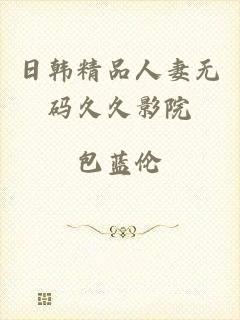 日韩精品人妻无码久久影院
