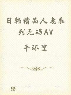 日韩精品人妻系列无码AV