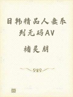 日韩精品人妻系列无码AV