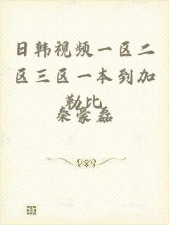 日韩视频一区二区三区一本到加勒比