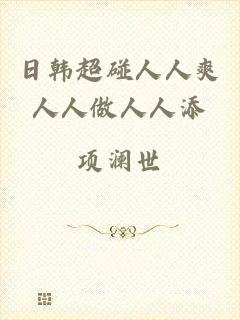 日韩超碰人人爽人人做人人添