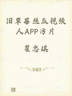 旧草莓丝瓜视频人APP污片