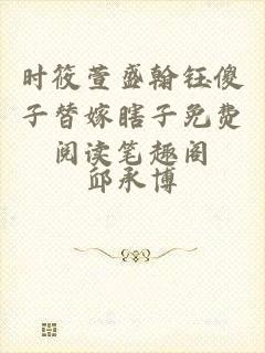 时筱萱盛翰钰傻子替嫁瞎子免费阅读笔趣阁