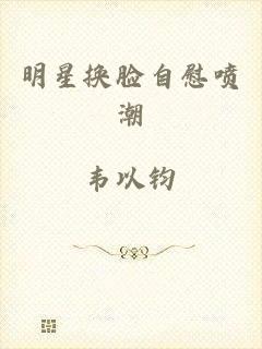 明星换脸自慰喷潮