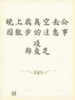 晚上我真空去公园散步的注意事项