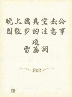 晚上我真空去公园散步的注意事项
