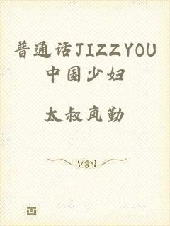 普通话JIZZYOU中国少妇