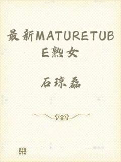 最新MATURETUBE熟女