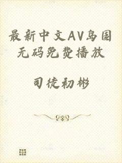最新中文AV岛国无码免费播放