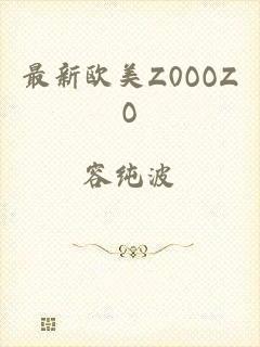 最新欧美Z0OOZO