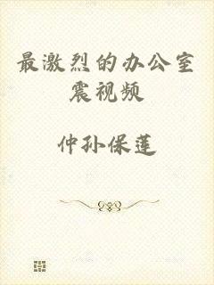 最激烈的办公室震视频