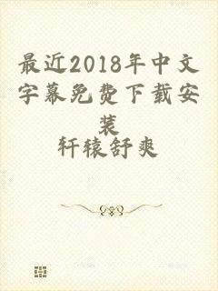 最近2018年中文字幕免费下载安装