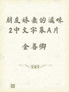 朋友娇妻的滋味2中文字幕A片