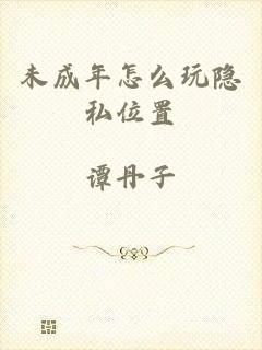 未成年怎么玩隐私位置
