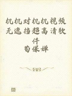 机机对机机视频无遮挡超高清软件