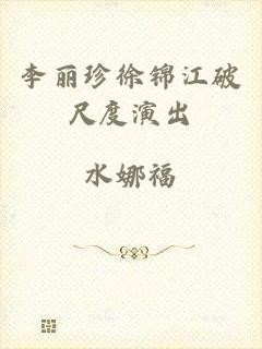 李丽珍徐锦江破尺度演出
