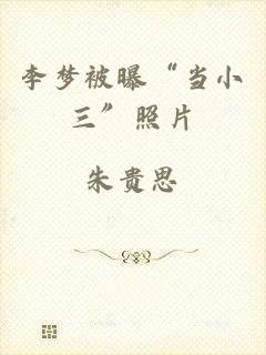 李梦被曝“当小三”照片