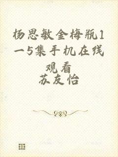 杨思敏金梅瓶1一5集手机在线观看