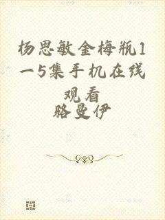 杨思敏金梅瓶1一5集手机在线观看
