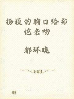 杨颖的胸口给郑恺亲吻