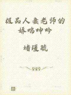 极品人妻老师的娇喘呻吟