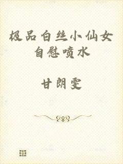 极品白丝小仙女自慰喷水
